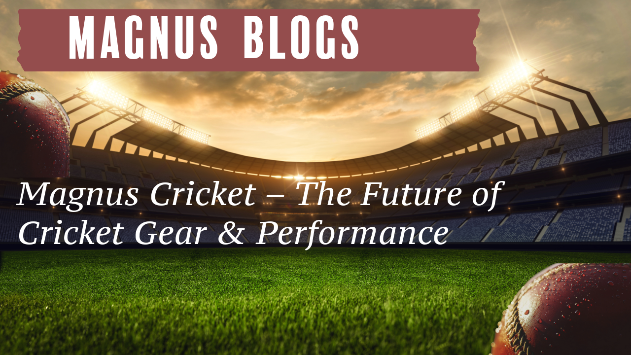 Magnus Cricket – The Future of Cricket Gear & Performance