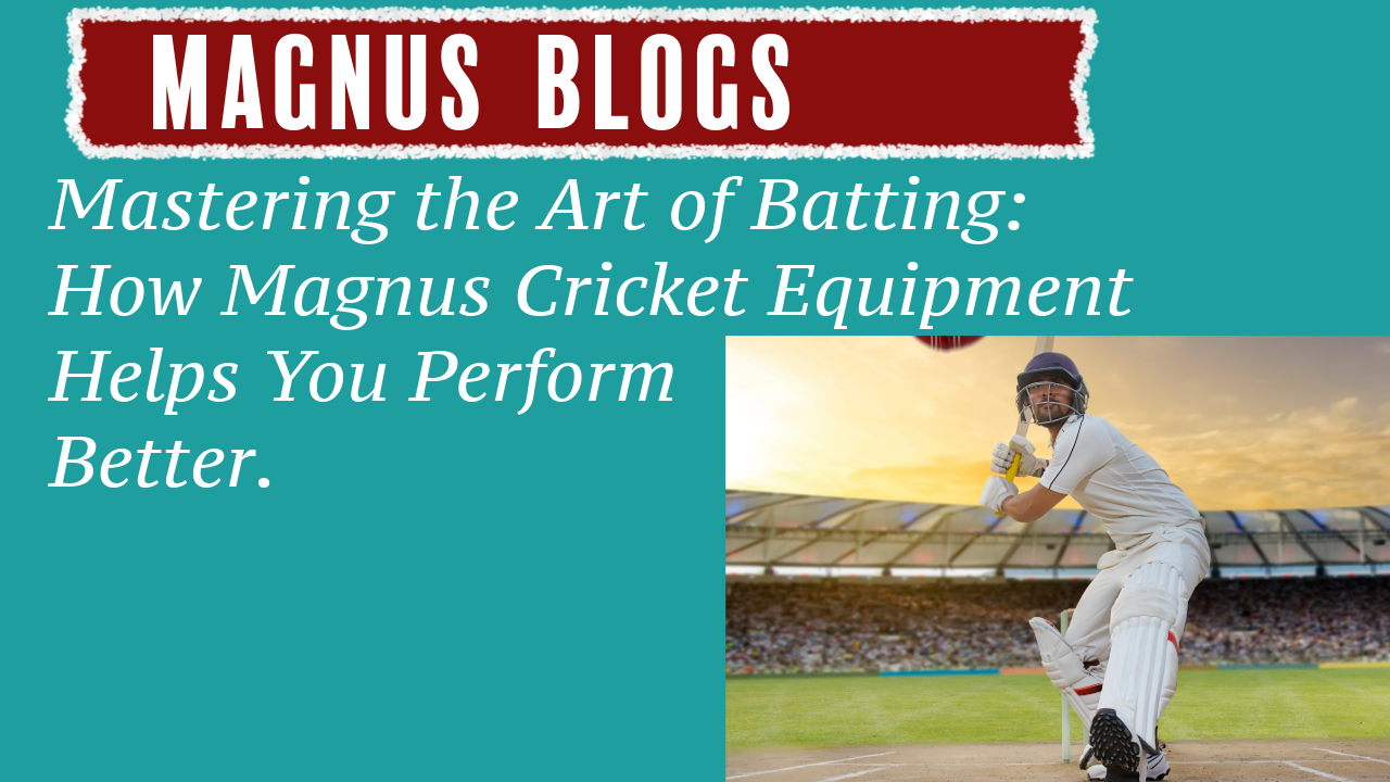 Mastering the Art of Batting: How Magnus Cricket Equipment Helps You Perform Better