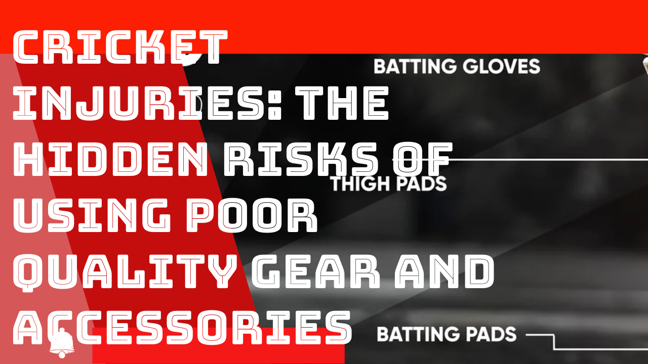 Cricket Injuries: The Hidden Risks of Using Poor Quality Gear and Accessories